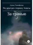 Алена Тимофеева - По другую сторону Алисы. За гранью