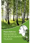 Мария Арбатова - Вышивка по ворованной ткани