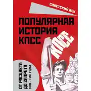 Постер книги Популярная история КПСС. 1898 – 1991 годы. От расцвета до запрета