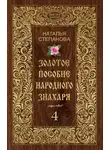 Наталья Степанова - Золотое пособие народного знахаря. Книга 4