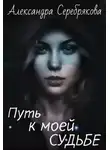 Александра Серебрякова - Путь к моей судьбе