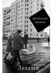 Дмитрий Лихачев - Преодоление времени. Важные мысли и письма