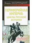 Борис Кагарлицкий - Периферийная империя: циклы русской истории