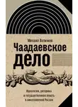 Михаил Велижев - Чаадаевское дело. Идеология, риторика и государственная власть в николаевской России