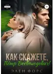 Элен Форс - Как скажете, Пётр Всеволодович!
