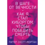 Постер книги В шаге от вечности. Как я стал киборгом, чтобы победить смерть