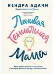 Кендра Адачи - Ленивая гениальная мама. Как отделить важное от неважного и наладить жизнь по методу «ленивого гения»