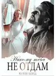 Юлия Бонд - Никому тебя не отдам