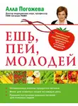 Алла Погожева - Ешь, пей, молодей. Уникальные принципы геродиететики – здорового питания в пожилом возрасте