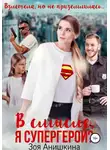 Зоя Анишкина - В смысле, я супергерой?