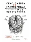 Михаил Бажмин - Секс, смерть и галоперидол. Как работает мозг преступника. Судебная психиатрия как она есть