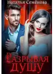 Наталья Семенова - Разрывая душу