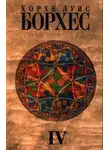 Хорхе Борхес - Собрание Сочинений. Том 4. Произведения 1980-1986 годов.