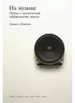 Дэниел Левитин - На музыке. Наука о человеческой одержимости звуком