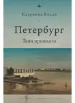 Катриона Келли - Петербург. Тени прошлого