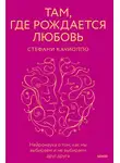 Стефани Качиоппо - Там, где рождается любовь. Нейронаука о том, как мы выбираем и не выбираем друг друга