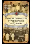 Тихон Юдин - Русская психиатрия от Николая II до Сталина