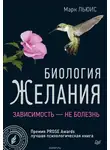 Марк Льюис - Биология желания. Зависимость — не болезнь