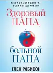 Глен Робинсон - Здоровый папа, больной папа. Какой смысл в деньгах, если нет здоровья?