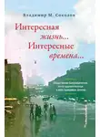 Владимир Соколов - Интересная жизнь… Интересные времена… Общественно-биографические, почти художественные, в меру правдивые записки
