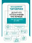 Владимир Чичирин - Делай что хочешь и будь что хочешь. Как достучаться до себя