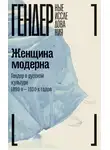 Анна Орлова - Женщина модерна. Гендер в русской культуре 1890–1930-х годов