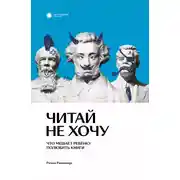Постер книги Читай не хочу. Что мешает ребенку полюбить книги