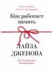 Лайза Дженова - Как работает память. Наука помнить и искусство забывать
