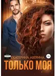 Екатерина Аверина - Только моя