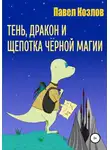 Павел Козлов - Тень, дракон и щепотка черной магии