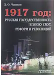 Димитрий Чураков - 1917 год: русская государственность в эпоху смут, реформ и революций