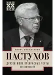 Борис Пастухов - Друзей моих прекрасные черты. Воспоминания