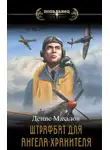 Денис Махалов - Штрафбат для Ангела-Хранителя. Часть первая