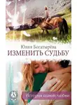 Юлия Богатырёва - Изменить судьбу