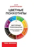 Катя Добронравова - Цветные психотипы. Векторный психоанализ: почему мы видим мир по-разному