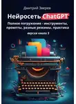 Дмитрий Зверев - Нейросеть ChatGPT: полное погружение – инструменты, промпты, разные режимы, практика. Версия книги 5