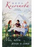 Вера Колочкова - Мы, твои жены и дети