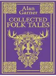 Алан Гарнер - Collected Folk Tales
