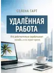 Селена Гарт - Удалённая работа. Кто действительно зарабатывает онлайн, а кто теряет время