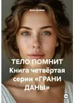 Дана Дуняша - ТЕЛО ПОМНИТ Книга четвёртая серии «ГРАНИ ДАНЫ»