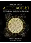 Павел Андреев - Астрология. Все тайны натальной карты