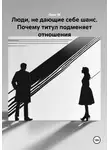 Олег М - Люди, не дающие себе шанс. Почему титул подменяет отношения