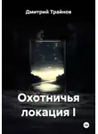 Дмитрий Трайнов - Охотничья локация I