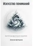 Алексей Шередеко - Искусство пониманий. Архитектура фрактального мышления