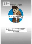 Алексей Хапров - Я – детектив. Весёлые приключения сыщиков-непрофессионалов в пяти историях