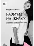 Пётр Галигабаров - Разборы на живых. Правдивые истории психолога о жизни, отношениях и принятии
