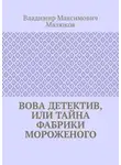 Владимир Малюков - Вова детектив, или Тайна фабрики мороженого