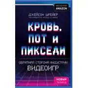 Постер книги Кровь, пот и пиксели. Обратная сторона индустрии видеоигр