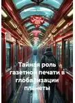 Александр Шумовский - Тайная роль газетной печати в глобализации планеты