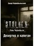 Захар Чернобыльский - Сталкер. Тень Чернобыля. Дезертир и капитан